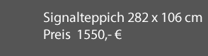 Signalteppich 282 x 106 cm   1550,- Euro