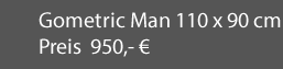 Gometric Man 110 x 90 cm     950,- Euro